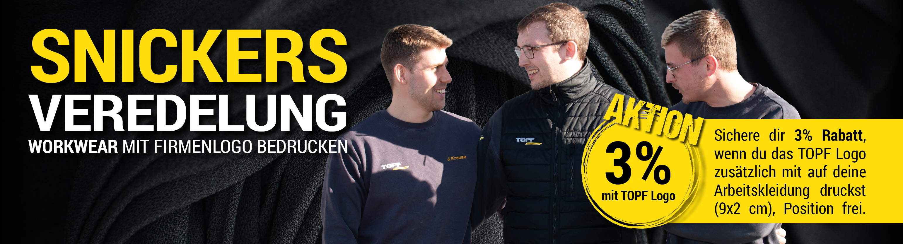 Snickers Veredelung Aktion! Sichere dir 3% Rabatt auf deine Arbeitskleidung, wenn du das TOPF-Logo auf deine Kleidung drucken lässt. Gültig vom 18.08.2025. Solange der Vorrat reicht.